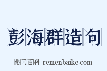 彭海群造句是什么意思的图片